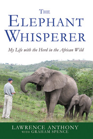The Elephant Whisperer (My Life with the Herd in the African Wild) by Lawrence Anthony, Graham Spence, 9780312565787