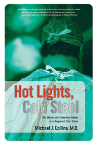 Hot Lights, Cold Steel (Life, Death and Sleepless Nights in a Surgeon's First Years) by Dr. Michael J. Collins, 9780312352691