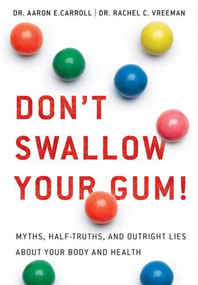 Don't Swallow Your Gum! (Myths, Half-Truths, and Outright Lies About Your Body and Health) by Dr. Aaron E. Carroll, MD, MS, Dr. Rachel C. Vreeman, MD, 9780312533878