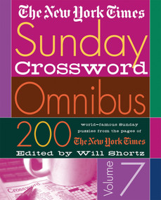 The New York Times Sunday Crossword Omnibus Volume 7 (200 World-Famous Sunday Puzzles from the Pages of The New York Times) by The New York Times, Will Shortz, 9780312309503