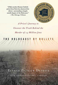 The Holocaust by Bullets (A Priest's Journey to Uncover the Truth Behind the Murder of 1.5 Million Jews) by Father Patrick Desbois, Paul A. Shapiro, 9780230617575