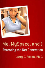 Me, MySpace, and I (Parenting the Net Generation) by Larry D. Rosen, Ph.D., 9780230600034