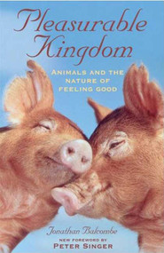 Pleasurable Kingdom (Animals and the Nature of Feeling Good) by Jonathan Balcombe, 9781403986023