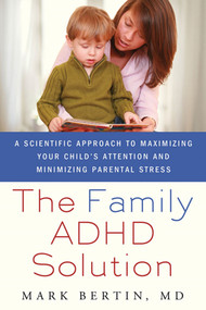 The Family ADHD Solution (A Scientific Approach to Maximizing Your Child's Attention and Minimizing Parental Stress) by Mark Bertin, MD, 9780230105058