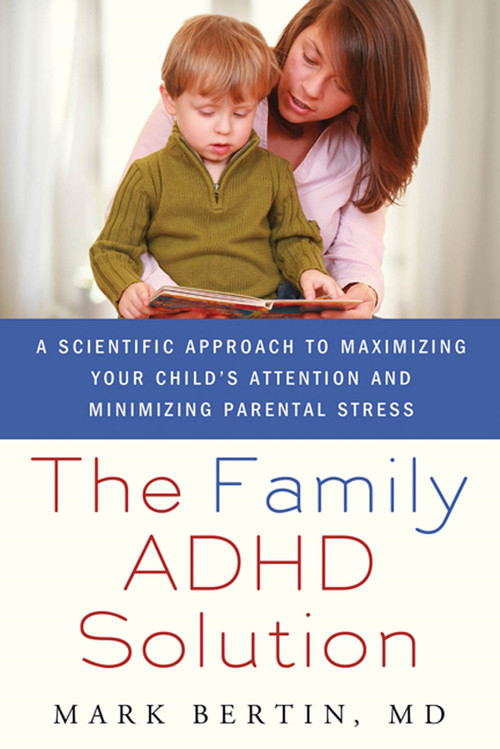 The Family ADHD Solution (A Scientific Approach to Maximizing Your Child's Attention and Minimizing Parental Stress) by Mark Bertin, MD, 9780230105058
