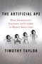 The Artificial Ape (How Technology Changed the Course of Human Evolution) by Timothy Taylor, 9780230617636