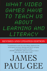 What Video Games Have to Teach Us About Learning and Literacy. Second Edition (Revised and Updated Edition) by James Paul Gee, 9781403984531