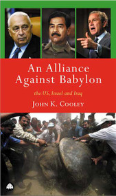 Alliance Against Babylon (The US, Israel and Iraq) by John Cooley, 9780745322827