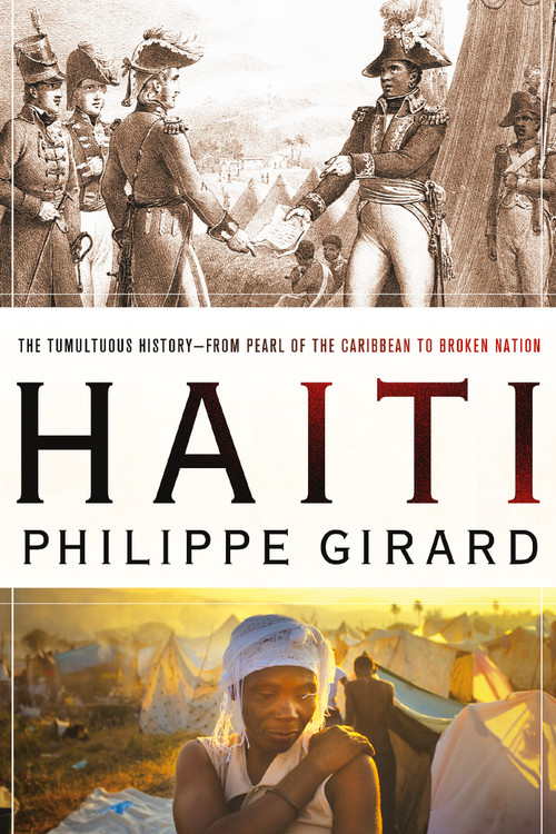 Haiti: The Tumultuous History - From Pearl of the Caribbean to Broken Nation (The Tumultuous History - From Pearl of the Caribbean to Broken Nation) by Philippe Girard, 9780230106611