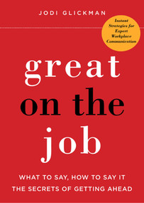 Great on the Job (What to Say, How to Say It. The Secrets of Getting Ahead.) by Jodi Glickman, 9780312641467
