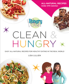 Hungry Girl Clean & Hungry (Easy All-Natural Recipes for Healthy Eating in the Real World) by Lisa Lillien, 9780312676773