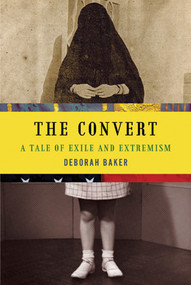 The Convert (A Tale of Exile and Extremism) by Deborah Baker, 9781555975821