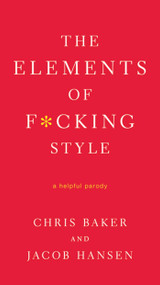 The Elements of F*cking Style (A Helpful Parody) by Chris Baker, Jacob Hansen, 9780312583774