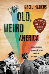 The Old, Weird America (The World of Bob Dylan's Basement Tapes) by Greil Marcus, 9780312572914