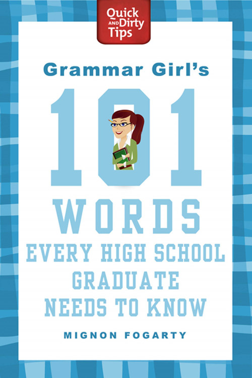 Grammar Girl's 101 Words Every High School Graduate Needs to Know by Mignon Fogarty, 9780312573454