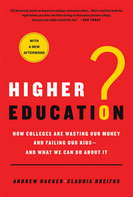Higher Education? (How Colleges Are Wasting Our Money and Failing Our Kids---and What We Can Do About It) by Andrew Hacker, Claudia Dreifus, 9780312573430