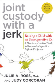 Joint Custody with a Jerk (Raising a Child with an Uncooperative Ex: A Hands-on, Practical Guide to Communicating with a Difficult Ex-Spouse) by Julie A. Ross, M.A., Judy Corcoran, 9780312584207
