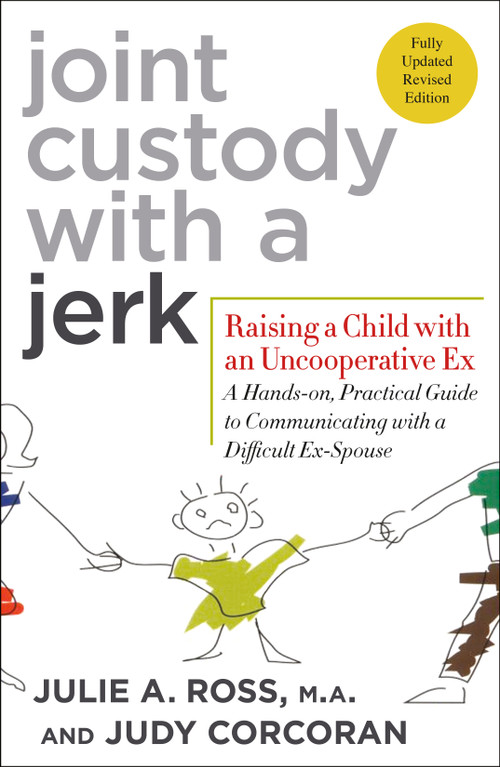Joint Custody with a Jerk (Raising a Child with an Uncooperative Ex: A Hands-on, Practical Guide to Communicating with a Difficult Ex-Spouse) by Julie A. Ross, M.A., Judy Corcoran, 9780312584207