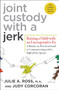 Joint Custody with a Jerk (Raising a Child with an Uncooperative Ex: A Hands-on, Practical Guide to Communicating with a Difficult Ex-Spouse) by Julie A. Ross, M.A., Judy Corcoran, 9780312584207