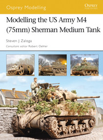 Modelling the US Army M4 (75mm) Sherman Medium Tank by Steven J. Zaloga, Robert Oehler, 9781841769653