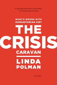 The Crisis Caravan (What's Wrong with Humanitarian Aid?) by Linda Polman, 9780312610586