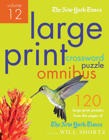 The New York Times Large-Print Crossword Puzzle Omnibus Volume 12 (120 Large-Print Easy to Hard Puzzles from the Pages of The New York  Times) by The New York Times, Will Shortz, 9780312645472