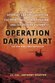 Operation Dark Heart (Spycraft and Special Ops on the Frontlines of Afghanistan -- and The Path to Victory) by Anthony Shaffer, 9780312606916