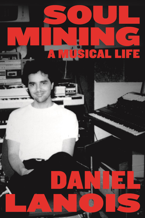 Soul Mining (A Musical Life) by Daniel Lanois, 9780865478596