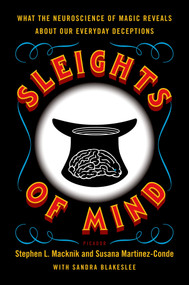 Sleights of Mind (What the Neuroscience of Magic Reveals about Our Everyday Deceptions) by Stephen Macknik, Susana Martinez-Conde, Sandra Blakeslee, 9780312611675