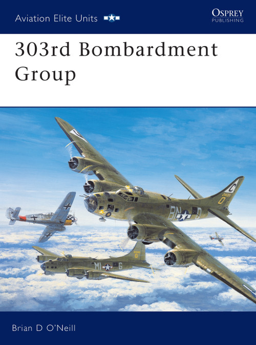303rd Bombardment Group by Brian D O'Neill, Mark Postlethwaite, 9781841765372