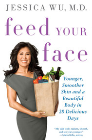 Feed Your Face (Younger, Smoother Skin and a Beautiful Body in 28 Delicious Days) by Jessica Wu, MD, 9781250003447