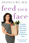 Feed Your Face (Younger, Smoother Skin and a Beautiful Body in 28 Delicious Days) by Jessica Wu, MD, 9781250003447