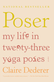 Poser (My Life in Twenty-three Yoga Poses) by Claire Dederer, 9781250002334