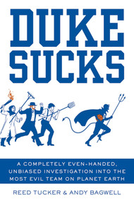 Duke Sucks (A Completely Even-handed, Unbiased Investigation into the Most Evil Team on Planet Earth) by Reed Tucker, Andy Bagwell, 9781250004635