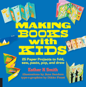 Making Books with Kids (25 Paper Projects to Fold, Sew, Paste, Pop, and Draw) by Esther K. Smith, Jane Sanders, Dikko Faust, 9781631590818