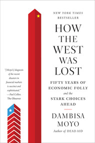 How the West Was Lost (Fifty Years of Economic Folly--and the Stark Choices Ahead) by Dambisa Moyo, 9780374533212