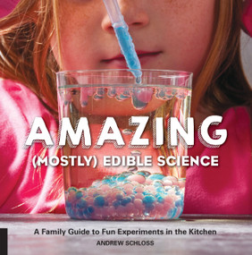 Amazing (Mostly) Edible Science (A Family Guide to Fun Experiments in the Kitchen) by Andrew Schloss, 9781631591099