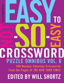 The New York Times Easy to Not-So-Easy Crossword Puzzle Omnibus Vol. 6 (200 Monday--Saturday Crosswords from the Pages of The New York Times) by The New York Times, Will Shortz, 9781250004024