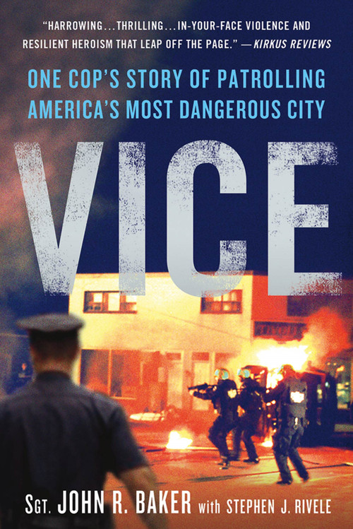 Vice (One Cop's Story of Patrolling America's Most Dangerous City) by Sgt. John R. Baker, Stephen J. Rivele, 9781250002075