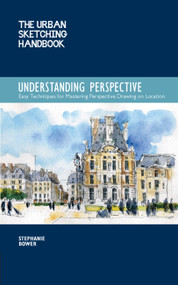The Urban Sketching Handbook Understanding Perspective (Easy Techniques for Mastering Perspective Drawing on Location) by Stephanie Bower, 9781631591280