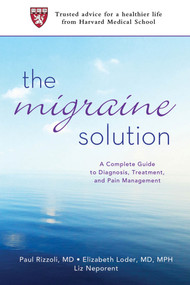 The Migraine Solution (A Complete Guide to Diagnosis, Treatment, and Pain Management) by Paul Rizzoli, M.D., Elizabeth Loder, M.D., M.P.H., Liz Neporent, 9780312605810