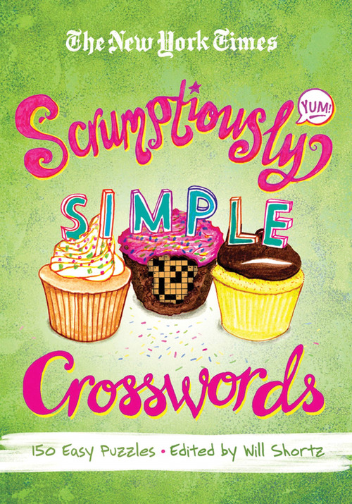 The New York Times Scrumptiously Simple Crosswords (150 Easy Puzzles) by The New York Times, Will Shortz, 9781250003935