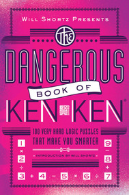 Will Shortz Presents The Dangerous Book of KenKen (100 Very Hard Logic Puzzles That Make You Smarter) by Will Shortz, Tetsuya Miyamoto, KenKen Puzzle, LLC, 9781250004437