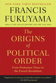 The Origins of Political Order (From Prehuman Times to the French Revolution) by Francis Fukuyama, 9780374533229