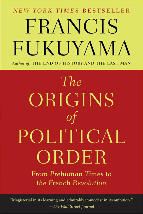 The Origins of Political Order (From Prehuman Times to the French Revolution) by Francis Fukuyama, 9780374533229