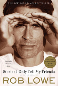 Stories I Only Tell My Friends (An Autobiography) by Rob Lowe, 9781250008855