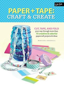 Paper & Tape: Craft & Create (Cut, tape, and fold your way through more than 75 creative & colorful papercraft projects & ideas) by Marisa Edghill, 9781633220485