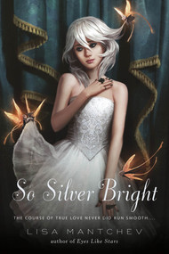 So Silver Bright by Lisa Mantchev, 9781250004857