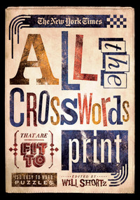 The New York Times All the Crosswords That Are Fit to Print (150 Easy to Hard Puzzles) by The New York Times, Will Shortz, 9781250009258