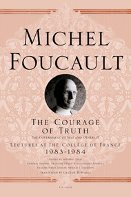 The Courage of Truth (The Government of Self and Others II; Lectures at the Collège de France, 1983-1984) by Michel Foucault, Graham Burchell, Frédéric Gros, François Ewald, Alessandro Fontana, François Ewald, Alessandro Fontana, Arnold I. Davidson, 9781250009104